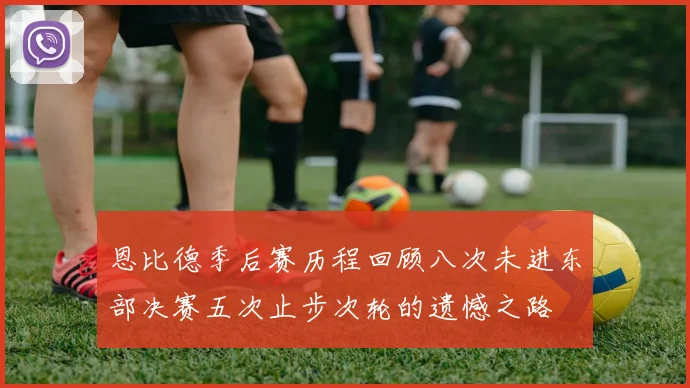 恩比德季后赛历程回顾八次未进东部决赛五次止步次轮的遗憾之路