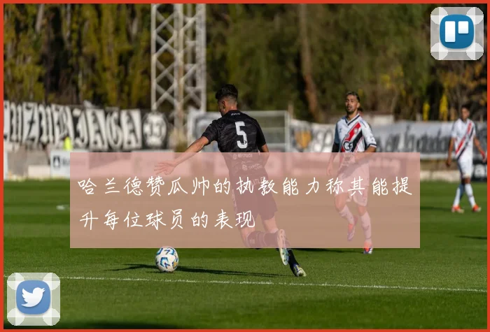 哈兰德赞瓜帅的执教能力称其能提升每位球员的表现